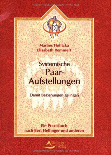 Systemische Paar-Aufstellungen. Damit Beziehungen gelingen. Ein Praxisbuch nach B. Hellinger und ...