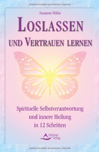 Beispielbild fr Loslassen und Vertrauen lernen - Spirituelle Selbstverantwortung und innere Heilung in 12 Schritten zum Verkauf von medimops