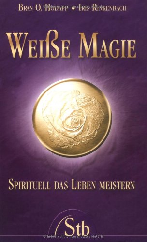 Weiße Magie. Spirituell das Leben meistern.