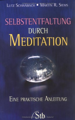 Selbstentfaltung durch Meditation Eine praktische Anleitung / Lutz Schwäbisch; Martin R. Siems