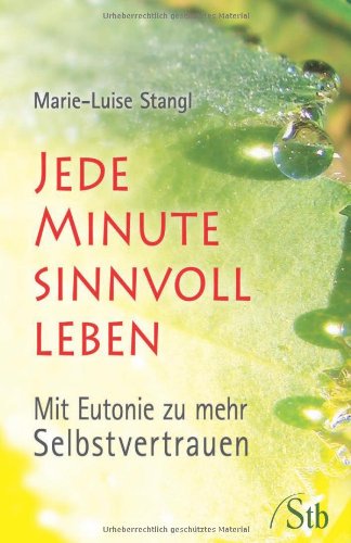 Stock image for Jede Minute sinnvoll leben: Mit Eutonie zu mehr Selbstvertrauen for sale by medimops