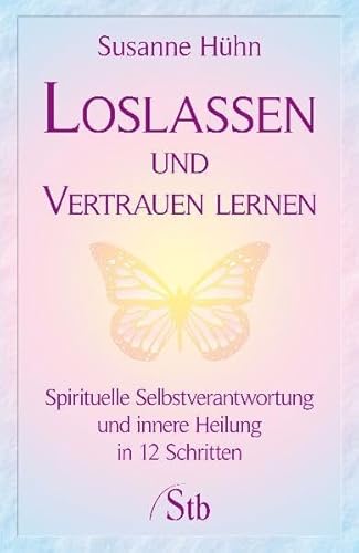 9783897676817: Loslassen und Vertrauen lernen - Spirituelle Selbstverantwortung und innere Heilung in 12 Schritten