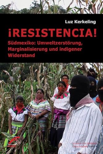 Resistencia! Südmexiko: Umweltzerstörung, Marginalisierung und indigener Widerstand