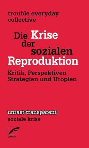 Die Krise der sozialen Reproduktion. Kritik, Perspektiven, Strategien und Utopien