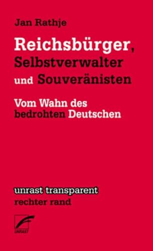 Reichsbürger, Selbstverwalter und Souveränisten: Vom Wahn des bedrohten Deutschen (unrast transparent - rechter rand) - Rathje, Jan