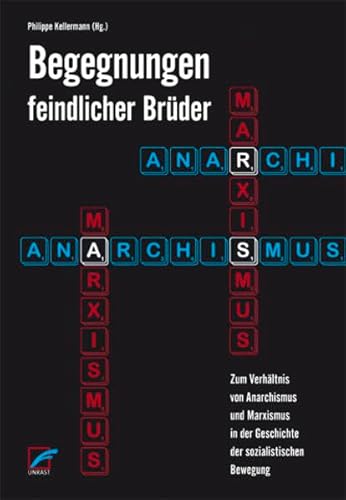 Begegnungen feindlicher Brüder. Zum Verhältnis von Anarchismus und Marxismus in der Geschichte de...