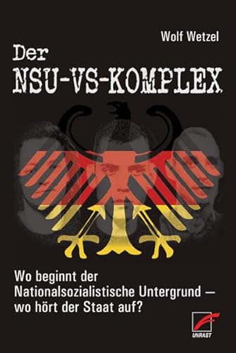 Der NSU-VS-Komplex. Wo beginnt der Nationalsozialistische Untergrund - wo hört der Staat auf?