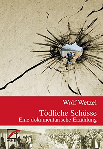 Tödliche Schüsse : Eine dokumentarische Erzählung - Wolf Wetzel