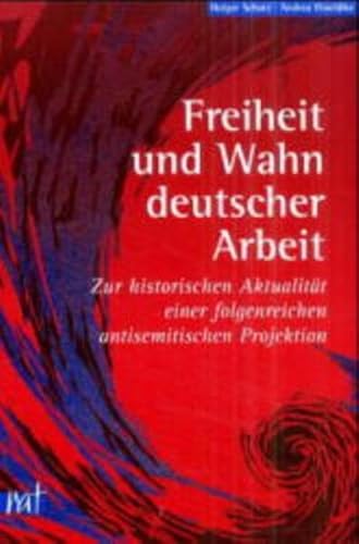 9783897718050: Freiheit und Wahn deutscher Arbeit: Zur historischen Aktualitt einer folgenreichen antisemitischen Projektion (Reihe antifaschistischer Texte)