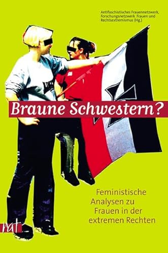 Braune Schwestern? - Feministische Analysen zu Frauen in der extremen Rechten - Antifaschistisches Frauennetzwerk (Hrsg.)