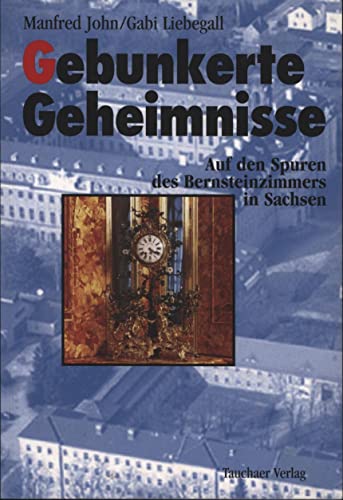 Gebunkerte Geheimnisse. Auf den Spuren des Bernsteinzimmers in Sachsen - John, Manfred, Liebegall, Gabi