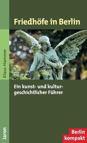 Friedhöfe in Berlin: Ein kunst- und kulturgeschichtlicher Führer - Hammer, Klaus