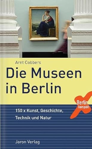 Stock image for Die Museen in Berlin: 150 x Kunst, Geschichte, Technik und Natur for sale by medimops