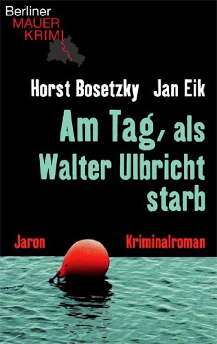 Am Tag, als Walter Ulbricht starb. Mauer-Krimi) - Bosetzky, Horst und Jan Eik