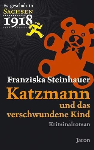 Es geschah in Sachsen 1918. Katzmann und das verschwundene Kind: Katzmanns erster Fall. Kriminalroman - Steinhauer, Franziska