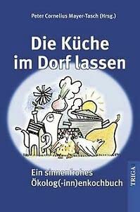 Stock image for Die Kche im Dorf lassen. Ein sinnenfrohes kolog(-inn)en-kochbuch for sale by medimops