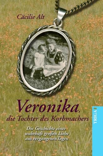 9783897744356: Veronika, die Tochter des Korbmachers: Die Geschichte einer wahrhaft groen Liebe aus vergangenen Tagen