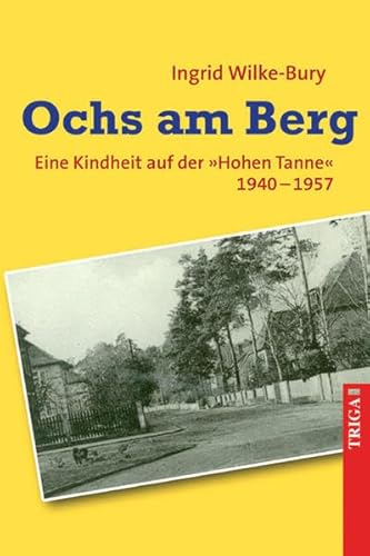 Ochs am Berg: Eine Kindheit auf der *Hohen Tanne* 1940 - 1957 - Wilke-Bury, Ingrid