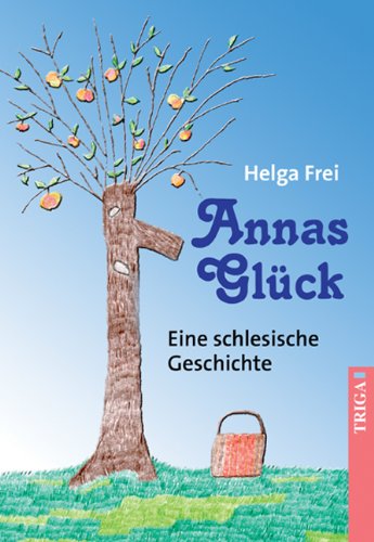 Annas Glück: Eine schlesische Geschichte - Helga Frei