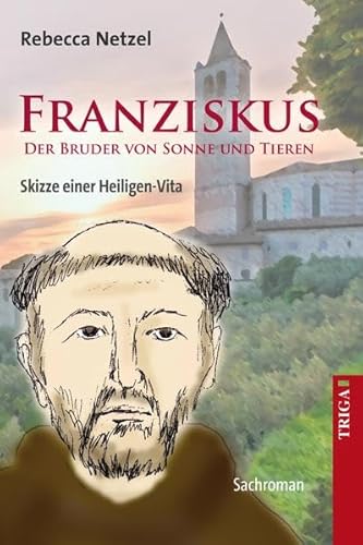 Franziskus - Der Bruder von Sonne und Tieren : Skizze einer Heiligen-Vita. Sachroman - Rebecca Netzel