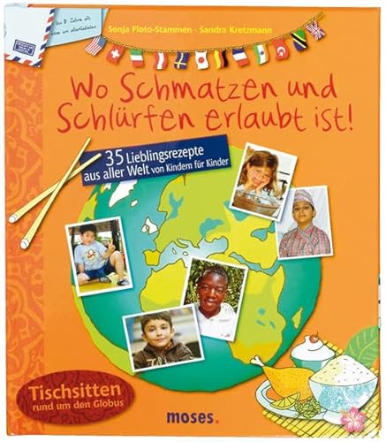 Wo Schmatzen und Schlürfen erlaubt ist: 35 Lieblingsrezepte aus aller Welt von Kindern für Kinder. Tischsitten rund um den Globus - Sonja Floto-Stammen, Sonja Floto- Stammen