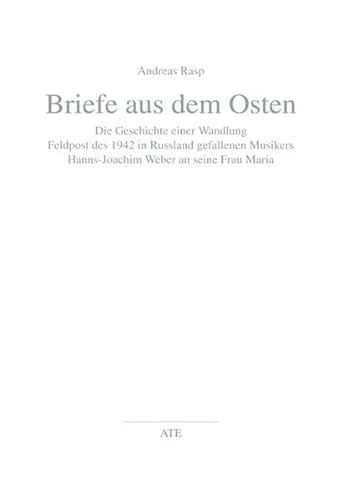 Beispielbild fr Briefe aus dem Osten: Die Geschichte einer Wandlung. Feldpost des 1942 in Russland gefallenen Musikers Hanns-Joachim Weber an seine Frau Maria zum Verkauf von medimops