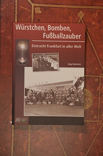 Würstchen, Bomben, Fußballzauber. Eintracht Frankfurt in aller Welt - Heinisch, Jörg
