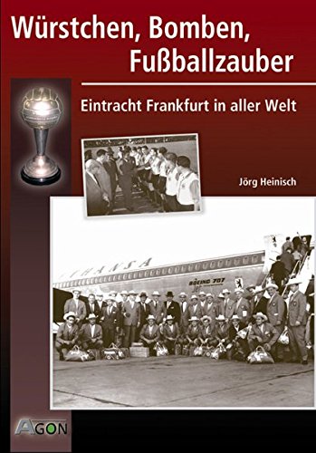Stock image for Wrstchen, Bomben, Fuballzauber. Eintracht Frankfurt in aller Welt for sale by medimops