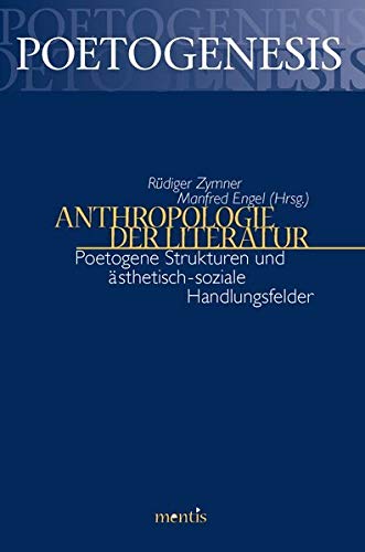 Anthropologie der Literatur : Poetogene Strukturen und ästhetisch-soziale Handlungsfelder - Rüdiger Zymner
