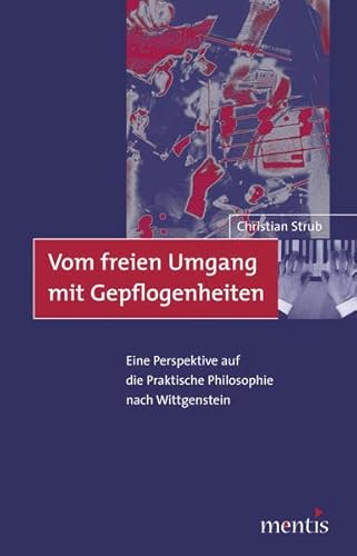 Stock image for Vom freien Umgang mit Gepflogenheiten: Eine Perspektive auf die praktische Philosophie nach Wittgenstein for sale by Antiquariat BuchX