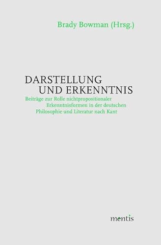 Stock image for Darstellung und Erkenntnis: Beitrge zur Rolle nichtpropositionaler Erkenntnisformen in der deutschen Philosophie und Literatur nach Kant for sale by medimops