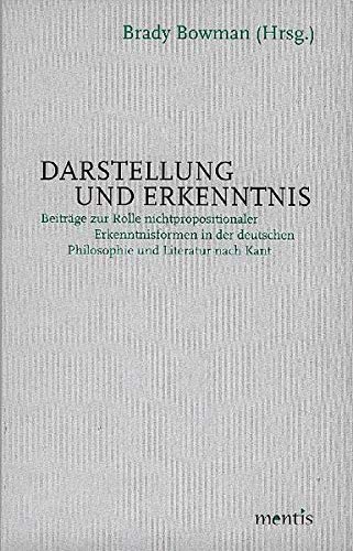 9783897855601: Darstellung Und Erkenntnis: Beitrge Zur Rolle Nichtpropositionaler Erkenntnisformen in Der Deutschen Philosophie Und Literatur Nach Kant