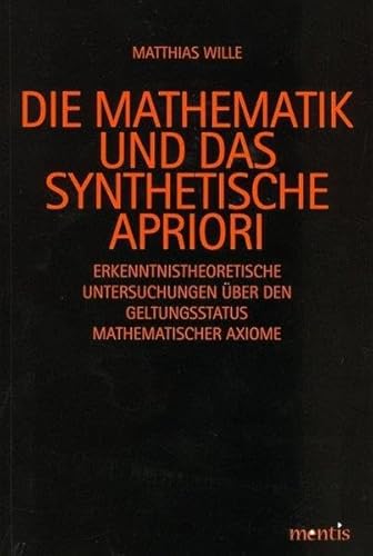9783897855854: Die Mathematik Und Das Synthetische Apriori: Erkenntnistheoretische Untersuchungen ber Den Geltungsstatus Mathematischer Axiome