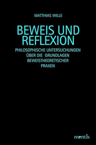 Beispielbild fr Beweis und Reflexion: Philosophische Untersuchungen ber die Grundlagen beweistheoretischer Praxen zum Verkauf von medimops