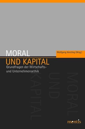 Moral und Kapital : Grundfragen der Wirtschafts- und Unternehmensethik - Wolfgang Kersting