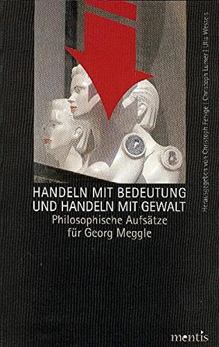 Imagen de archivo de Handeln mit Bedeutung und Handeln mit Gewalt: Philosophische Aufstze fr Georg Meggle a la venta por medimops