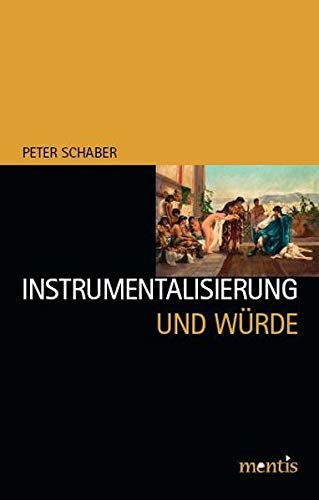 Instrumentalisierung und Würde - Peter Schaber