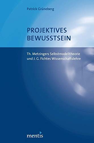 9783897858343: Projektives Bewusstsein: Th. Metzingers Selbstmodelltheorie Und J. G. Fichtes Wissenschaftslehre