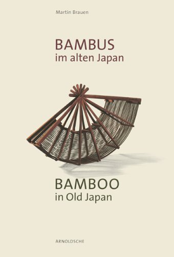 Bambus im alten Japan [Bamboo in Old Japan] Kunst und Kultur an der Schwelle zur Moderne. Die Sam...