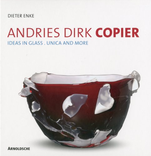 Andries Dirk Copier. Ideas in glass ; unica and more.