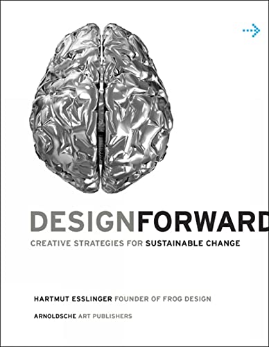 Imagen de archivo de Design Forward: Creative Strategies for Sustainable Change: Creative Strategy at the Core of Sustainable Innovation a la venta por WorldofBooks