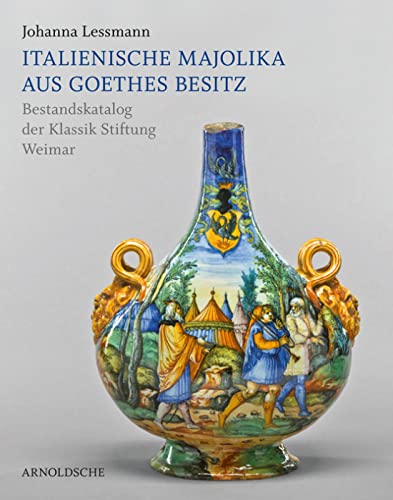 Italienische Majolika aus Goethes Besitz. Bestandskatalog der Klassik Stiftung Weimar Goethe-Nati...