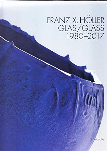 Beispielbild fr Franz X Holler: Glass 1980-2017 (English and German Edition) zum Verkauf von Books From California