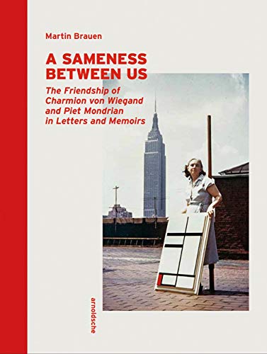 Stock image for A Sameness Between Us: The Friendship of Charmion Von Wiegand and Piet Mondrian in Letters and Memoirs for sale by ThriftBooks-Dallas