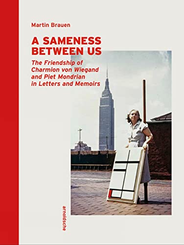 9783897906068: A Sameness Between Us: The Friendship of Charmion von Wiegand and Piet Mondrian in Letters and Memoirs