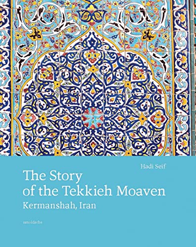 Stock image for The Story of the Tekkieh Moaven: Kermanshah, Iran: Repository of Early 20th-Century Persian Tiles for sale by Revaluation Books