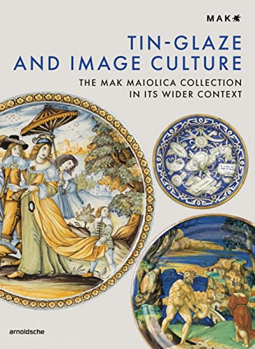 Beispielbild fr Tin-Glaze and Image Culture: The MAK Maiolica Collection in its Wider Context zum Verkauf von Books From California