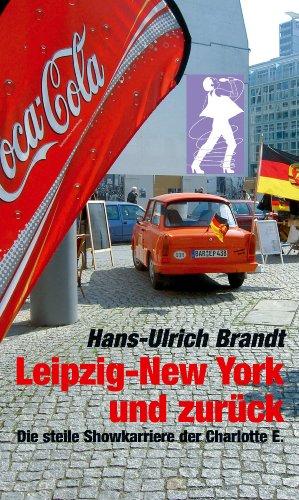 Stock image for Leipzig - New York und zurck die steile Showkarriere der Charlotte E ; Roman for sale by ralfs-buecherkiste