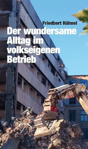 9783897932685: Der wundersame Alltag im volkeigenen Betrieb: Eine fast authentische Erzhlung gegen das Vergessen. Ohne Hass. Fast ohne Bitterkeit