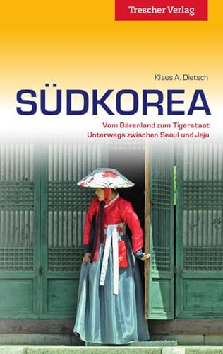 Südkorea: Vom Bärenland zum Tigerstaat - Unterwegs zwischen Seoul und Jeju (Trescher-Reiseführer) - Klaus A. Dietsch